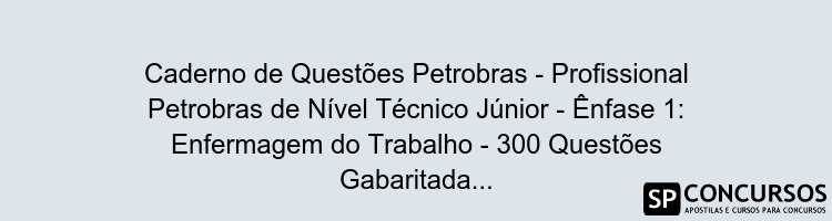 Caderno de Questões Petrobras - Profissional Petrobras de Nível Técnico Júnior - Ênfase 1: Enfermagem do Trabalho - 300 Questões Gabaritadas