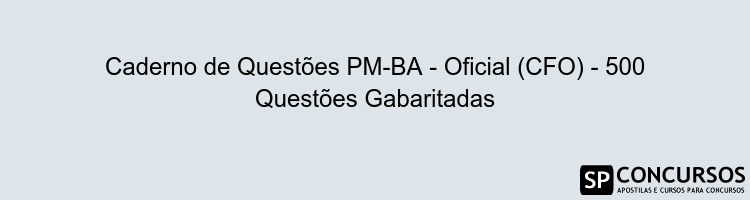 Caderno de Questões PM-BA - Oficial (CFO) - 500 Questões Gabaritadas