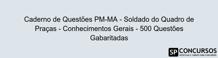 Caderno de Questões PM-MA - Soldado do Quadro de Praças - Conhecimentos Gerais - 500 Questões Gabaritadas