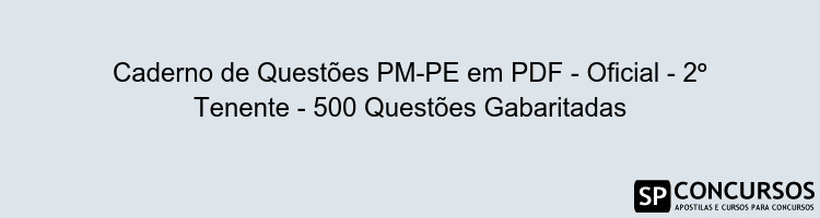 Caderno de Questões PM-PE em PDF - Oficial - 2º Tenente - 500 Questões Gabaritadas