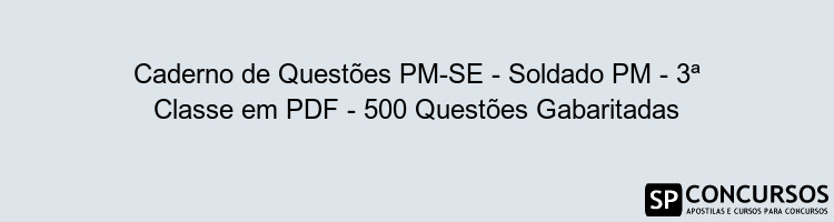 Caderno de Questões PM-SE - Soldado PM - 3ª Classe em PDF - 500 Questões Gabaritadas