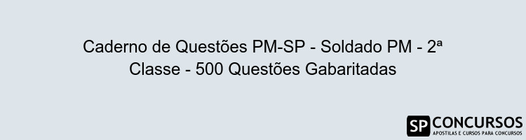 Caderno de Questões PM-SP - Soldado PM - 2ª Classe - 500 Questões Gabaritadas
