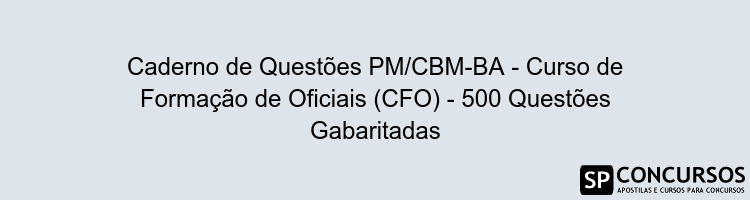 Caderno de Questões PM/CBM-BA - Curso de Formação de Oficiais (CFO) - 500 Questões Gabaritadas