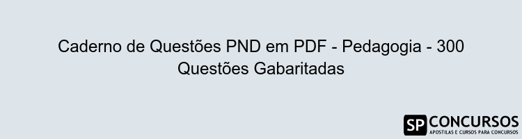 Caderno de Questões PND em PDF - Pedagogia - 300 Questões Gabaritadas