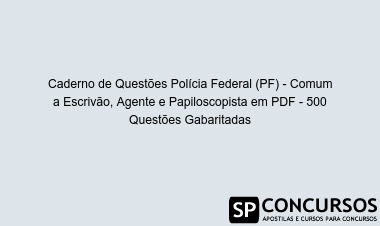 Caderno de Questões Polícia Federal (PF) - Comum a Escrivão, Agente e Papiloscopista em PDF - 500 Questões Gabaritadas