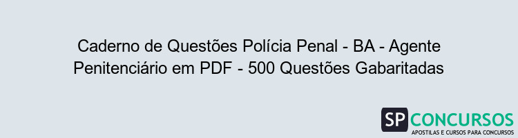 Caderno de Questões Polícia Penal - BA - Agente Penitenciário em PDF - 500 Questões Gabaritadas