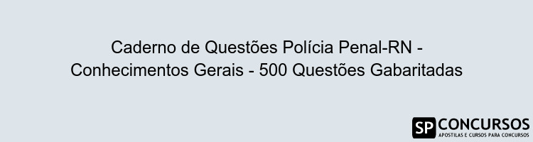 Caderno de Questões Polícia Penal-RN - Conhecimentos Gerais - 500 Questões Gabaritadas