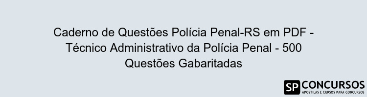 Caderno de Questões Polícia Penal-RS em PDF - Técnico Administrativo da Polícia Penal - 500 Questões Gabaritadas