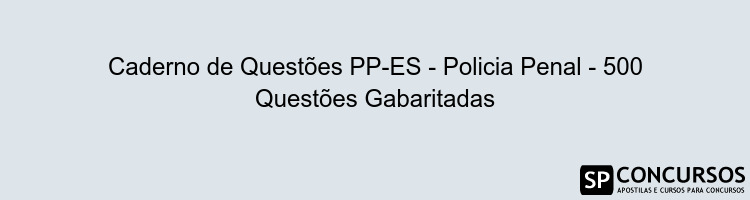 Caderno de Questões PP-ES - Policia Penal - 500 Questões Gabaritadas