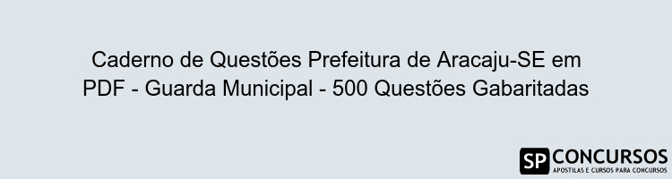 Caderno de Questões Prefeitura de Aracaju-SE em PDF - Guarda Municipal - 500 Questões Gabaritadas