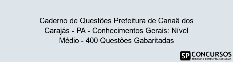 Caderno de Questões Prefeitura de Canaã dos Carajás - PA - Conhecimentos Gerais: Nível Médio - 400 Questões Gabaritadas