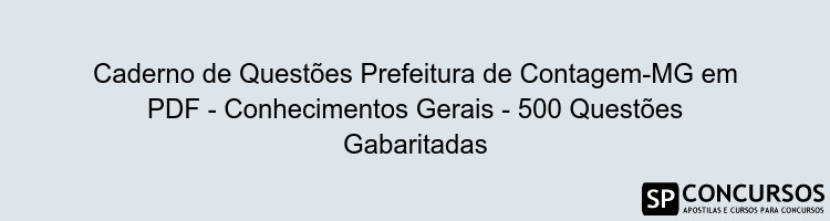 Caderno de Questões Prefeitura de Contagem-MG em PDF - Conhecimentos Gerais - 500 Questões Gabaritadas