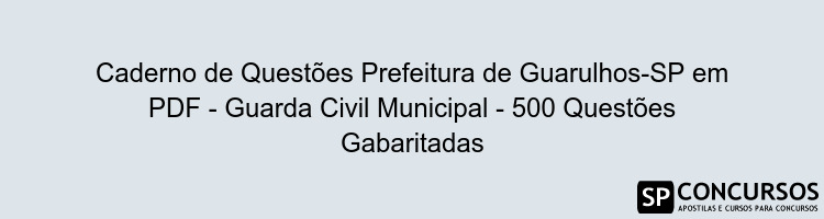 Caderno de Questões Prefeitura de Guarulhos-SP em PDF - Guarda Civil Municipal - 500 Questões Gabaritadas