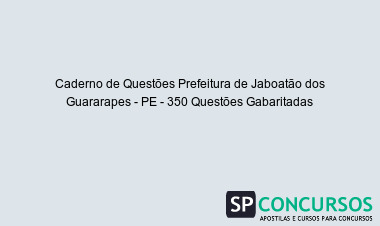 Caderno de Questões Prefeitura de Jaboatão dos Guararapes - PE - 350 Questões Gabaritadas
