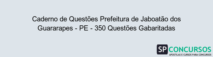 Caderno de Questões Prefeitura de Jaboatão dos Guararapes - PE - 350 Questões Gabaritadas