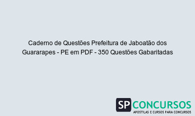 Caderno de Questões Prefeitura de Jaboatão dos Guararapes - PE em PDF - 350 Questões Gabaritadas