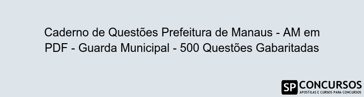 Caderno de Questões Prefeitura de Manaus - AM em PDF - Guarda Municipal - 500 Questões Gabaritadas