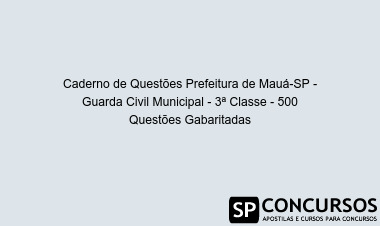 Caderno de Questões Prefeitura de Mauá-SP - Guarda Civil Municipal - 3ª Classe - 500 Questões Gabaritadas