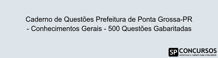 Caderno de Questões Prefeitura de Ponta Grossa-PR - Conhecimentos Gerais - 500 Questões Gabaritadas