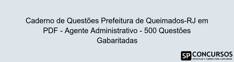 Caderno de Questões Prefeitura de Queimados-RJ em PDF - Agente Administrativo - 500 Questões Gabaritadas