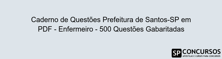 Caderno de Questões Prefeitura de Santos-SP em PDF - Enfermeiro - 500 Questões Gabaritadas