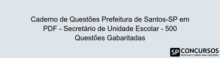 Caderno de Questões Prefeitura de Santos-SP em PDF - Secretário de Unidade Escolar - 500 Questões Gabaritadas