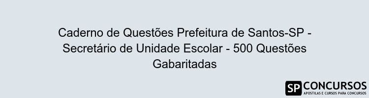 Caderno de Questões Prefeitura de Santos-SP - Secretário de Unidade Escolar - 500 Questões Gabaritadas