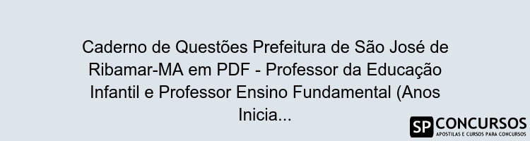 Caderno de Questões Prefeitura de São José de Ribamar-MA em PDF - Professor da Educação Infantil e Professor Ensino Fundamental (Anos Iniciais) - 400 Questões Gabaritadas