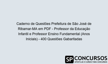 Caderno de Questões Prefeitura de São José de Ribamar-MA em PDF - Professor da Educação Infantil e Professor Ensino Fundamental (Anos Iniciais) - 400 Questões Gabaritadas