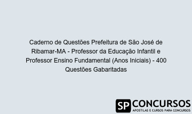 Caderno de Questões Prefeitura de São José de Ribamar-MA - Professor da Educação Infantil e Professor Ensino Fundamental (Anos Iniciais) - 400 Questões Gabaritadas