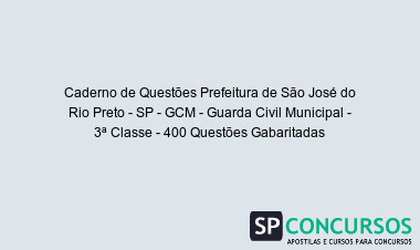 Caderno de Questões Prefeitura de São José do Rio Preto - SP - GCM - Guarda Civil Municipal - 3ª Classe - 400 Questões Gabaritadas