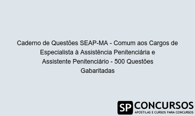 Caderno de Questões SEAP-MA - Comum aos Cargos de Especialista à Assistência Penitenciária e Assistente Penitenciário - 500 Questões Gabaritadas