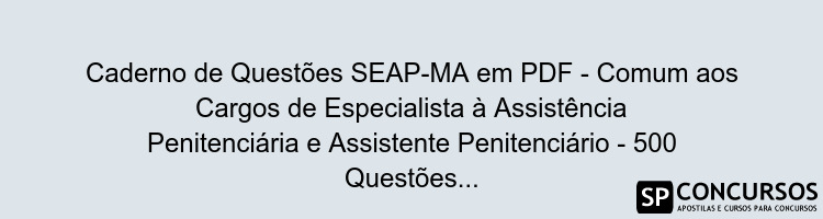 Caderno de Questões SEAP-MA em PDF - Comum aos Cargos de Especialista à Assistência Penitenciária e Assistente Penitenciário - 500 Questões Gabaritadas