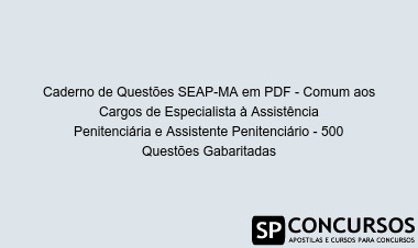 Caderno de Questões SEAP-MA em PDF - Comum aos Cargos de Especialista à Assistência Penitenciária e Assistente Penitenciário - 500 Questões Gabaritadas