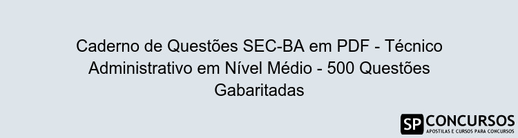Caderno de Questões SEC-BA em PDF - Técnico Administrativo em Nível Médio - 500 Questões Gabaritadas