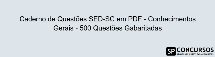 Caderno de Questões SED-SC em PDF - Conhecimentos Gerais - 500 Questões Gabaritadas