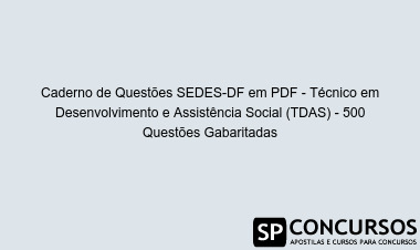 Caderno de Questões SEDES-DF em PDF - Técnico em Desenvolvimento e Assistência Social (TDAS) - 500 Questões Gabaritadas
