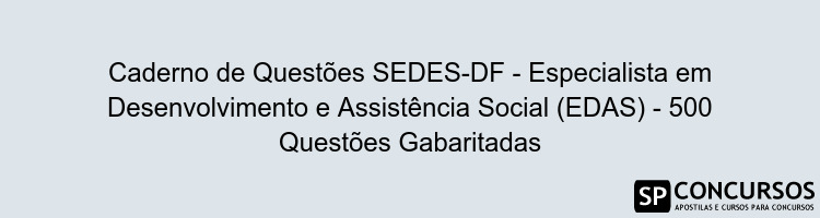 Caderno de Questões SEDES-DF - Especialista em Desenvolvimento e Assistência Social (EDAS) - 500 Questões Gabaritadas