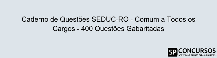 Caderno de Questões SEDUC-RO - Comum a Todos os Cargos - 400 Questões Gabaritadas