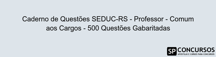 Caderno de Questões SEDUC-RS - Professor - Comum aos Cargos - 500 Questões Gabaritadas
