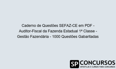 Caderno de Questões SEFAZ-CE em PDF - Auditor-Fiscal da Fazenda Estadual 1ª Classe - Gestão Fazendária - 1000 Questões Gabaritadas