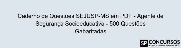 Caderno de Questões SEJUSP-MS em PDF - Agente de Segurança Socioeducativa - 500 Questões Gabaritadas