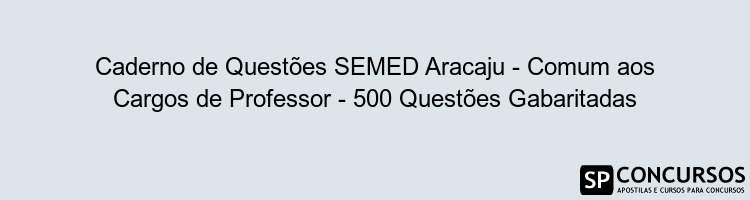 Caderno de Questões SEMED Aracaju - Comum aos Cargos de Professor - 500 Questões Gabaritadas