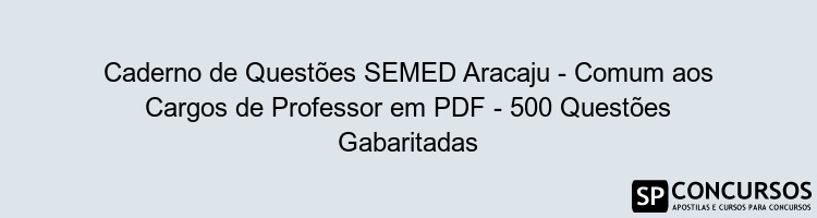 Caderno de Questões SEMED Aracaju - Comum aos Cargos de Professor em PDF - 500 Questões Gabaritadas