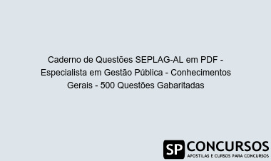 Caderno de Questões SEPLAG-AL em PDF - Especialista em Gestão Pública - Conhecimentos Gerais - 500 Questões Gabaritadas