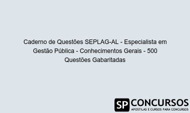 Caderno de Questões SEPLAG-AL - Especialista em Gestão Pública - Conhecimentos Gerais - 500 Questões Gabaritadas