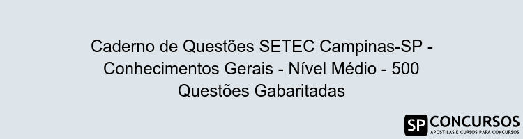 Caderno de Questões SETEC Campinas-SP - Conhecimentos Gerais - Nível Médio - 500 Questões Gabaritadas