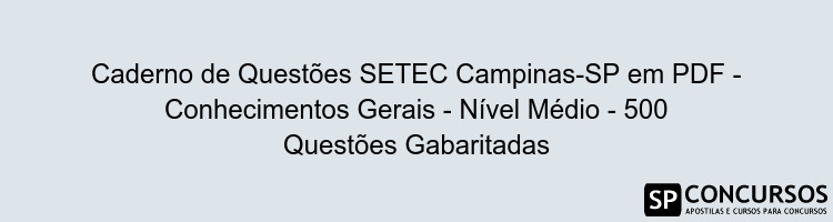 Caderno de Questões SETEC Campinas-SP em PDF - Conhecimentos Gerais - Nível Médio - 500 Questões Gabaritadas