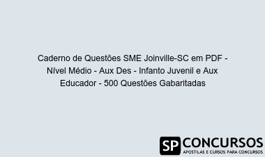 Caderno de Questões SME Joinville-SC em PDF - Nível Médio - Aux Des - Infanto Juvenil e Aux Educador - 500 Questões Gabaritadas