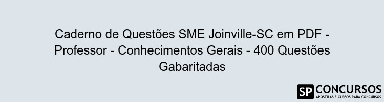 Caderno de Questões SME Joinville-SC em PDF - Professor - Conhecimentos Gerais - 400 Questões Gabaritadas